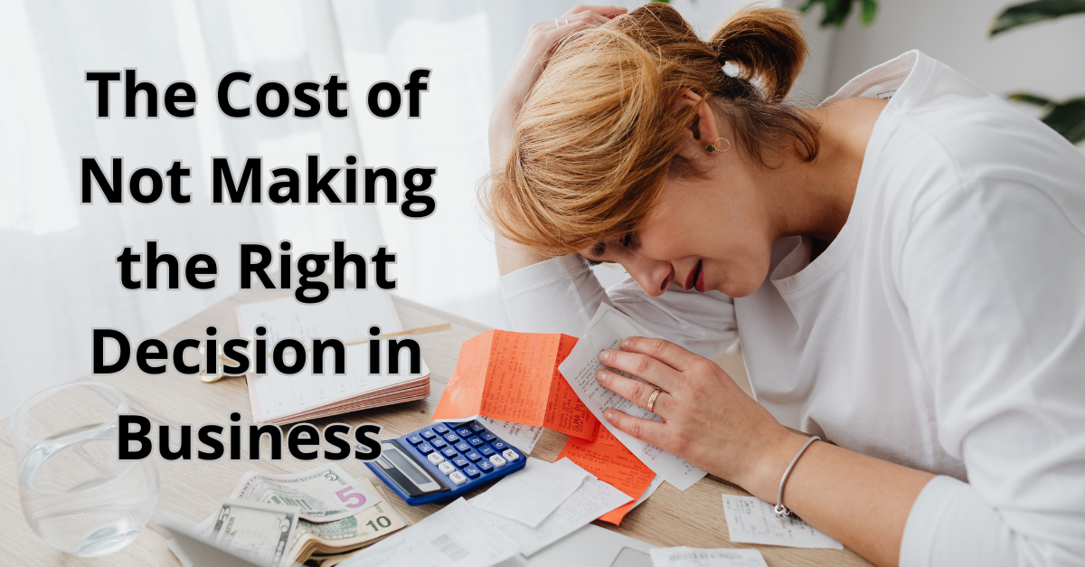 You are currently viewing The Cost of Not Making the Right Decision in Business