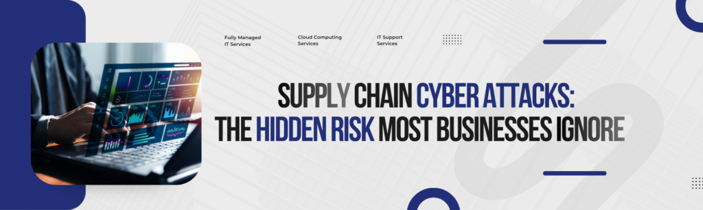 Supply Chain Cyber Attacks: The Hidden Risk Most Businesses Ignore 