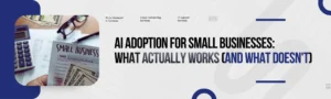 Read more about the article AI Adoption for Small Businesses: What Actually Works (And What Doesn’t) 