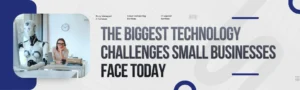 Read more about the article The Biggest Technology Challenges Small Businesses Face Today