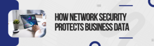 Read more about the article How Network Security Protects Business Data