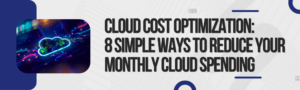 Read more about the article Cloud Cost Optimization: 8 Simple Ways to Reduce Your Monthly Cloud Spending 