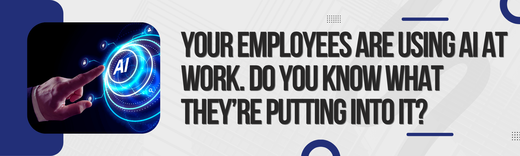Read more about the article Your Employees Are Using AI at Work. Do You Know What They’re Putting into It? 