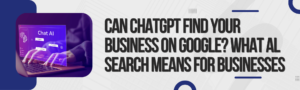 Read more about the article Can ChatGPT Find Your Business on Google? What AI Search Means for Businesses 